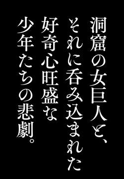 Dōkutsu no on'na Kyojin to, sore ni nomikoma reta kōkishin ōseina shōnen-tachi no higeki.
