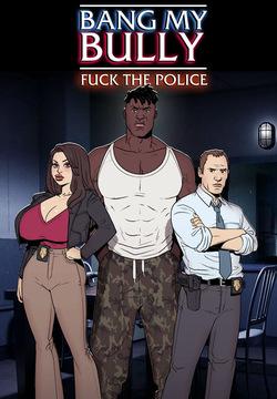 Bang My Bully: Fuck the Police