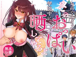 Otakaku Tomatta Sono Oppai Gakuennaka ni Sarashite Yaru Yo