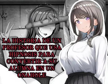 [Rhetoric] Saimin Kyoushi ga Seito o Onaho ni Suru Hanashi｜La Historia de un Profesor que Usa Hipnosis para Convertir a su Alumna en un Onahole [Spanish] [Ositoperu14] cover